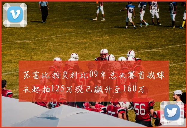 苏富比拍卖科比09年总决赛首战球衣起拍125万现已飙升至160万